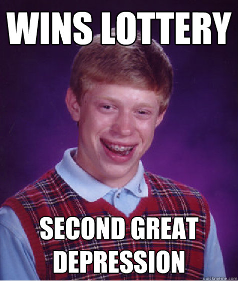 WINS LOTTERY SECOND GREAT DEPRESSION  Bad Luck Brian