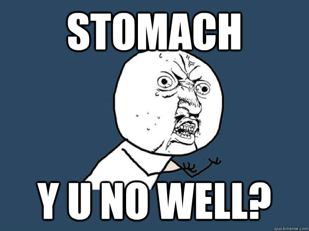 Stomach Y u no well?  PDA Y U NO