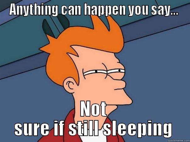 ANYTHING CAN HAPPEN YOU SAY... NOT SURE IF STILL SLEEPING Futurama Fry