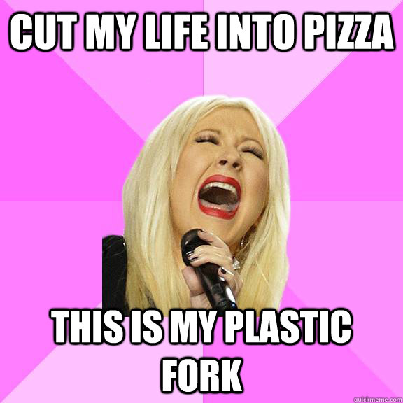 Cut my life into pizza this is my plastic fork  Wrong Lyrics Christina