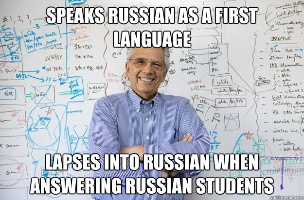 Speaks Russian as a first language lapses into russian when answering Russian students  Engineering Professor