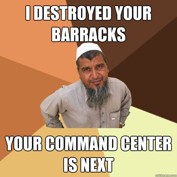 I destroyed your barracks your command center is next  Ordinary Muslim Man