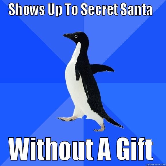 SHOWS UP TO SECRET SANTA  WITHOUT A GIFT Socially Awkward Penguin