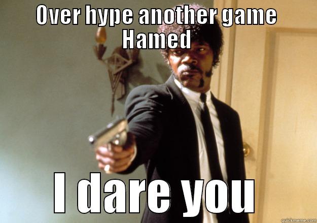 OVER HYPE ANOTHER GAME HAMED I DARE YOU Samuel L Jackson