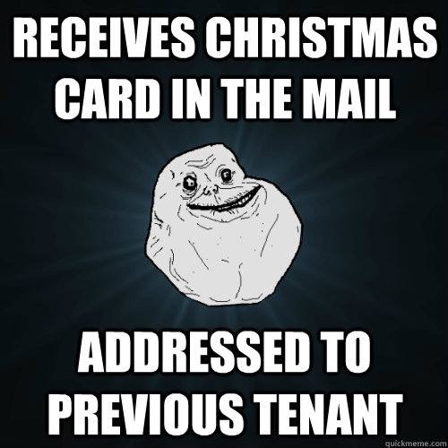 Receives christmas card in the mail Addressed to previous tenant  Forever Alone