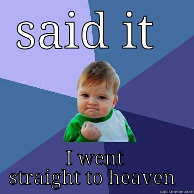 said ut - SAID IT  I WENT STRAIGHT TO HEAVEN  Success Kid