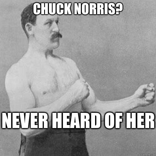 Chuck Norris?  Never heard of her   overly manly man