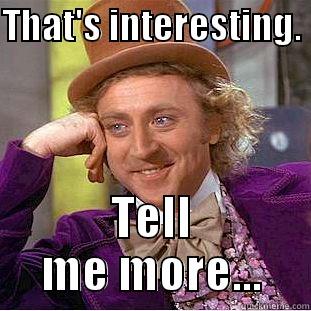 THAT'S INTERESTING.  TELL ME MORE... Condescending Wonka