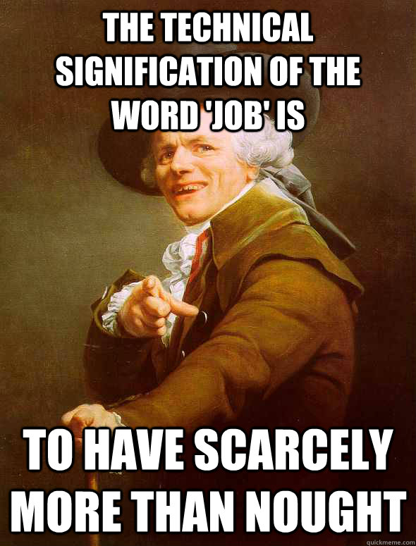 the technical signification of the word 'job' is to have scarcely more than nought   Joseph Ducreux