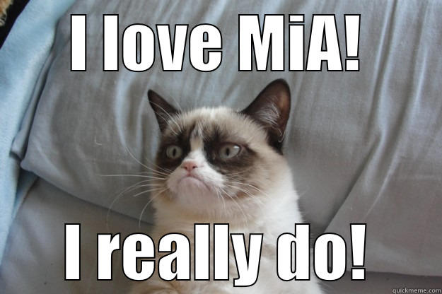 I LOVE MIA! I REALLY DO! Grumpy Cat