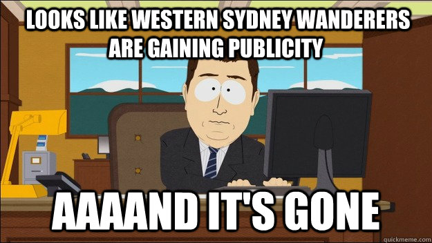  Looks like Western Sydney Wanderers are gaining publicity Aaaand it's gone -  Looks like Western Sydney Wanderers are gaining publicity Aaaand it's gone  aaaand its gone