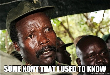  Some Kony that i used to know  Kony