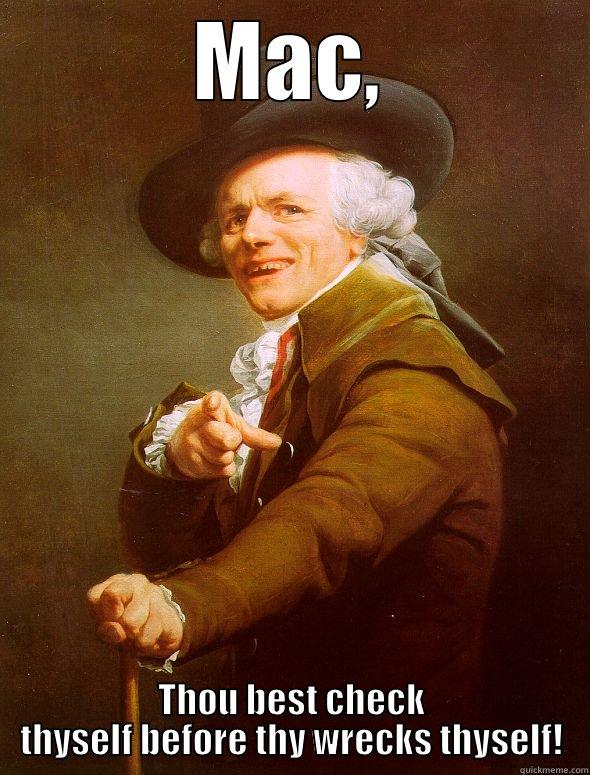 meme man - MAC, THOU BEST CHECK THYSELF BEFORE THY WRECKS THYSELF! Joseph Ducreux