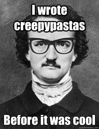 I wrote creepypastas Before it was cool
  Hipster Edgar Allan Poe