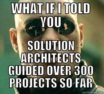 WHAT IF I TOLD YOU SOLUTION ARCHITECTS GUIDED OVER 300 PROJECTS SO FAR Matrix Morpheus