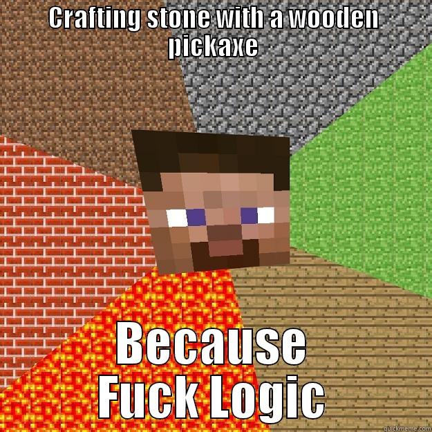 CRAFTING STONE WITH A WOODEN PICKAXE BECAUSE FUCK LOGIC Minecraft