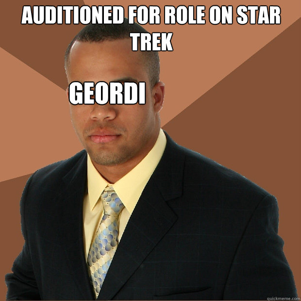 Auditioned for role on star trek Geordi  Successful Black Man