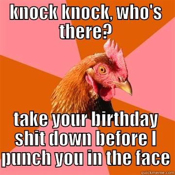 it ain't yo birthday, no mo - KNOCK KNOCK, WHO'S THERE? TAKE YOUR BIRTHDAY SHIT DOWN BEFORE I PUNCH YOU IN THE FACE Anti-Joke Chicken
