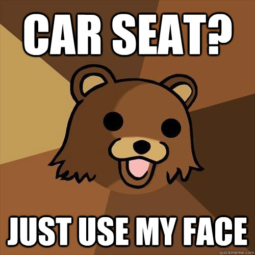 car seat? just use my face   Pedobear