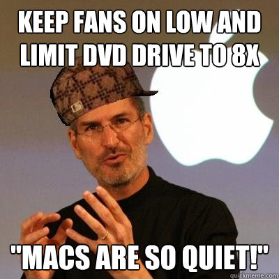 keep fans on low and limit DVD drive to 8x 