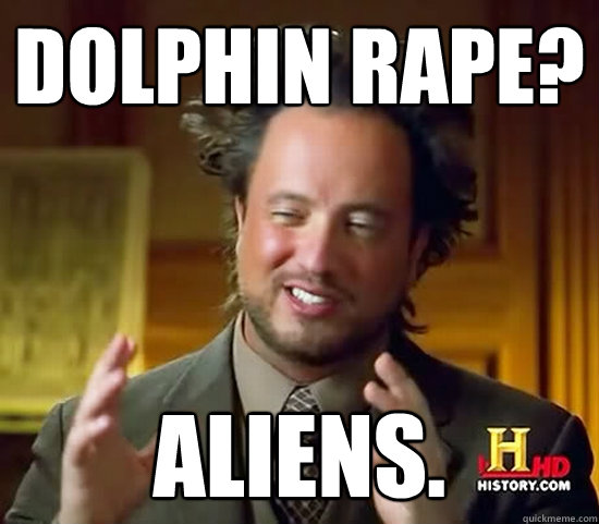 DOLPHIN RAPE? ALIENS. - DOLPHIN RAPE? ALIENS.  Ancient Aliens