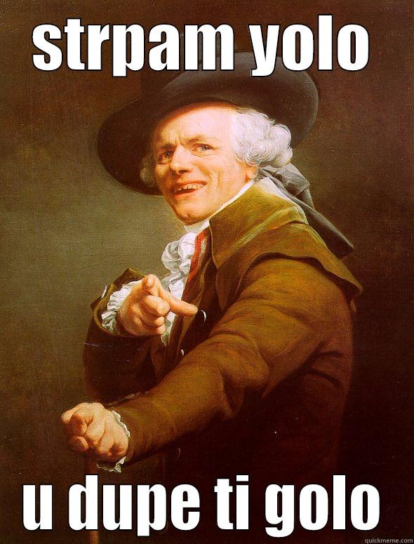 STRPAM YOLO U DUPE TI GOLO Joseph Ducreux