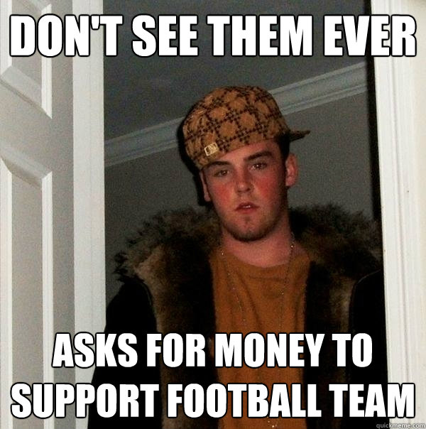 Don't see them ever Asks for money to support football team  Scumbag Steve