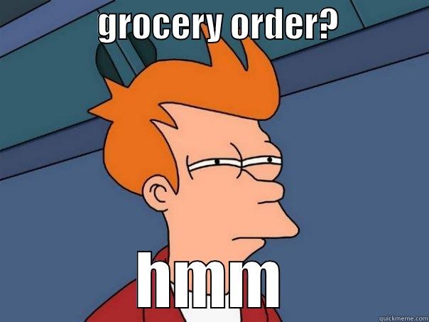               GROCERY ORDER?              HMM Futurama Fry