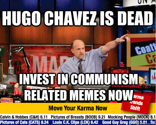 hugo chavez is dead invest in communism related memes now - hugo chavez is dead invest in communism related memes now  Mad Karma with Jim Cramer