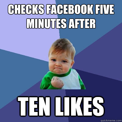 Checks facebook five minutes after updating status ten likes  Success Kid