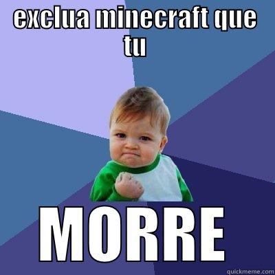 doidera minecraft - EXCLUA MINECRAFT QUE TU MORRE Success Kid