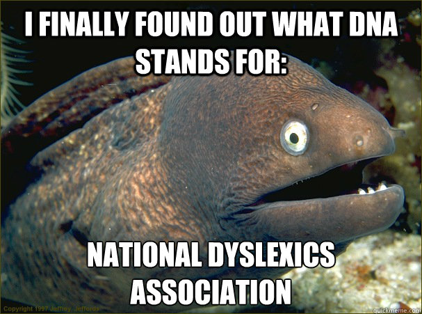 I finally found out what dna stands for: national dyslexics association  Bad Joke Eel