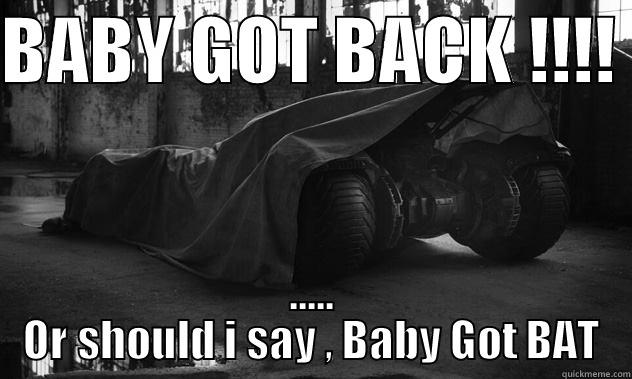 BABY GOT BACK !!!!  ..... OR SHOULD I SAY , BABY GOT BAT Misc