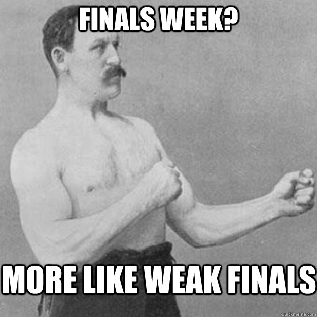 Finals Week? More like weak finals  overly manly man