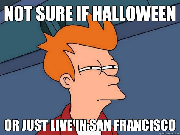 Not sure if halloween Or just live in San Francisco  Futurama Fry