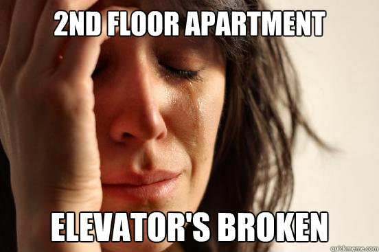 2nd floor apartment  elevator's broken  First World Problems