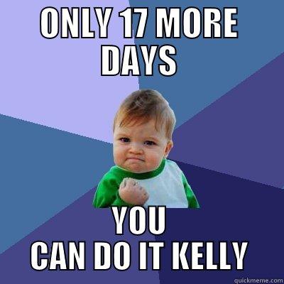 ONLY 17 MORE DAYS - ONLY 17 MORE DAYS YOU CAN DO IT KELLY Success Kid