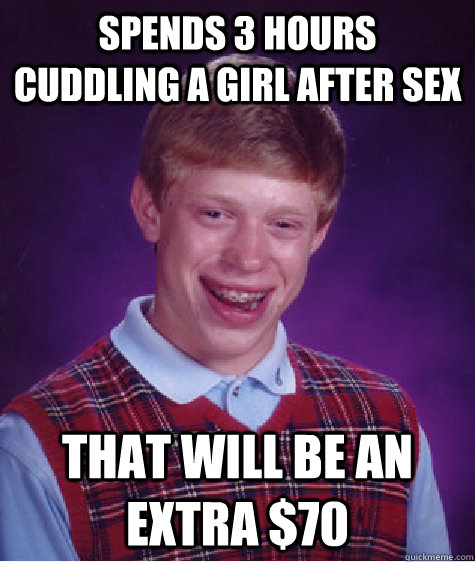 Spends 3 hours cuddling a girl after sex that will be an extra $70  Bad Luck Brian