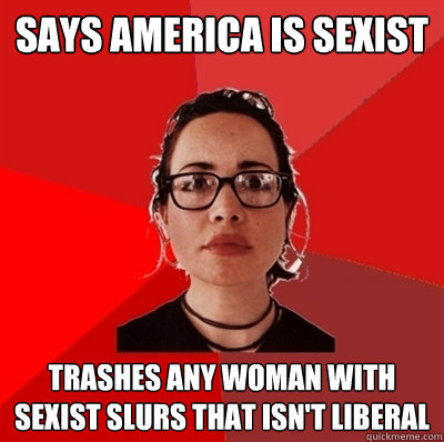 says america is sexist trashes any woman with sexist slurs that isn't liberal  Liberal Douche Garofalo