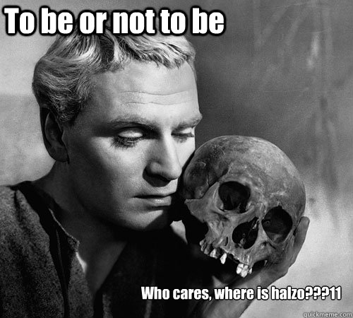 To be or not to be Who cares, where is halzo???11  Hamlet