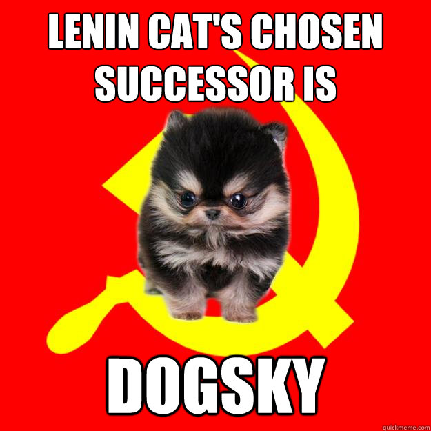 Lenin cat's chosen successor is Dogsky - Lenin cat's chosen successor is Dogsky  Dogsky