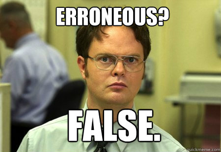 erroneous? FALSE.   - erroneous? FALSE.    Schrute