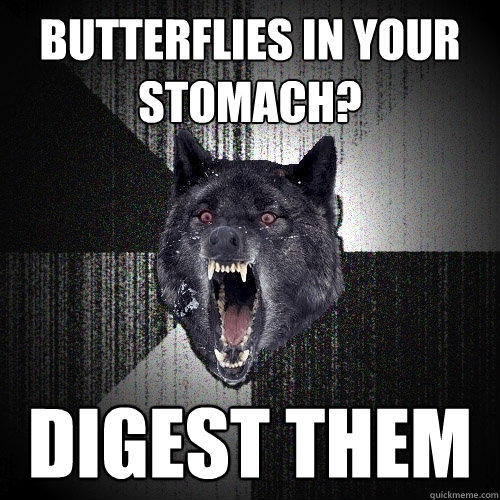 Butterflies in your stomach? Digest them - Butterflies in your stomach? Digest them  Insanity Wolf