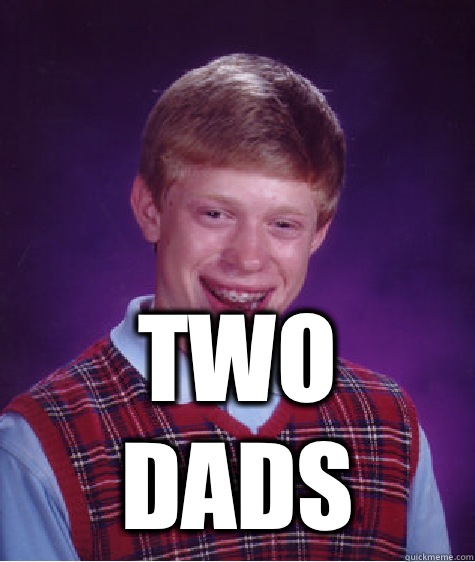  two dads  Bad Luck Brian