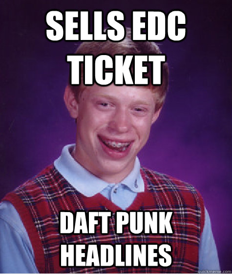 Sells EDC ticket Daft Punk headlines - Sells EDC ticket Daft Punk headlines  Bad Luck Brian