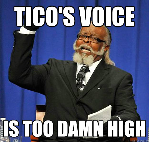 Tico's voice Is too damn high  Jimmy McMillan