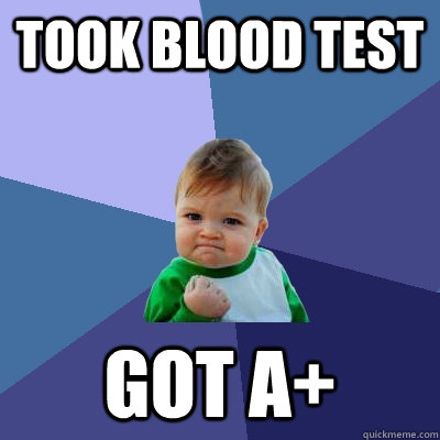 Took blood test Got a+ - Took blood test Got a+  Success Kid