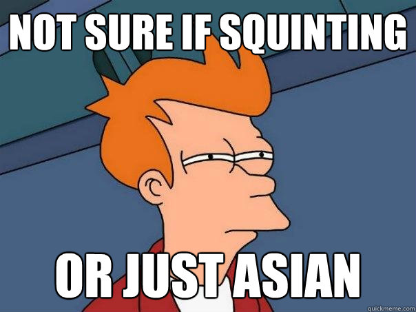 Not sure if squinting or just asian  Futurama Fry