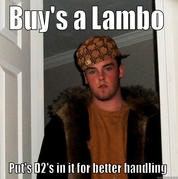 BUY'S A LAMBO PUT'S D2'S IN IT FOR BETTER HANDLING Scumbag Steve