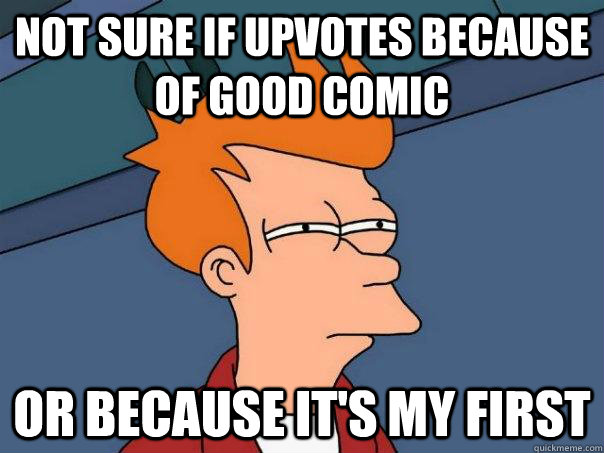 Not sure if upvotes because of good comic or because it's my first  Futurama Fry